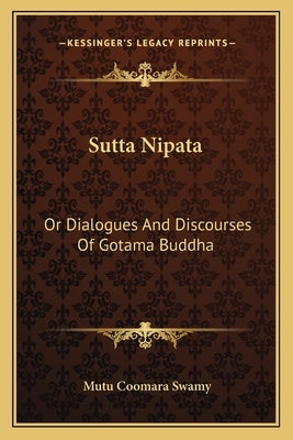 Sutta Nipata: Or Dialogues and Discourses of Gotama Buddha by Swamy, Mutu Coomara
