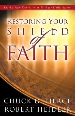 Restoring Your Shield of Faith by Pierce, Chuck D.
