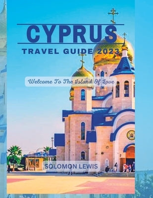 Cyprus Travel Guide 2023: Best things to do in Cyprus by Lewis, Solomon