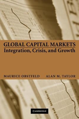 Global Capital Markets: Integration, Crisis, and Growth by Obstfeld, Maurice