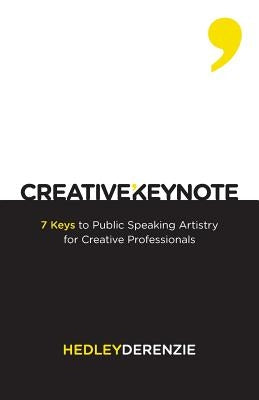 Creative Keynote: 7 Keys to Public Speaking Artistry for Creative Professionals by Derenzie, Hedley
