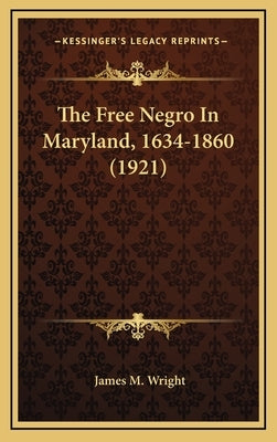 The Free Negro in Maryland, 1634-1860 (1921) by Wright, James M.