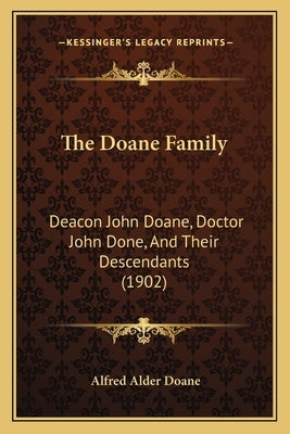 The Doane Family: Deacon John Doane, Doctor John Done, And Their Descendants (1902) by Doane, Alfred Alder