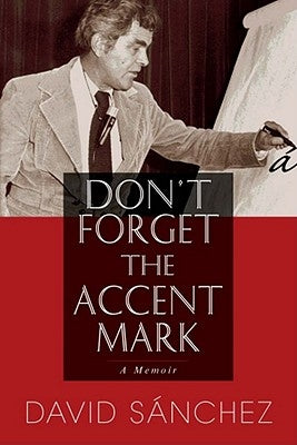Don't Forget the Accent Mark: A Memoir by Sánchez, David