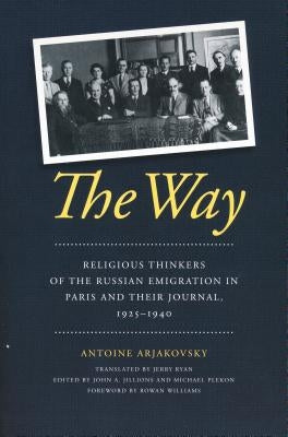 The Way: Religious Thinkers of the Russian Emigration in Paris and Their Journal, 1925-1940 by Arjakovsky, Antoine