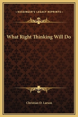 What Right Thinking Will Do by Larson, Christian D.