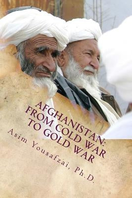 Afghanistan: From Cold War to Gold War by Yousafzai, Asim
