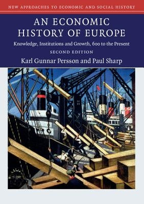 An Economic History of Europe: Knowledge, Institutions and Growth, 600 to the Present by Persson, Karl Gunnar