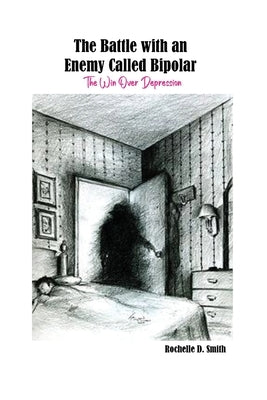 The Battle with an Enemy Called Bipolar: The Win Over Depression by Smith, Rochelle