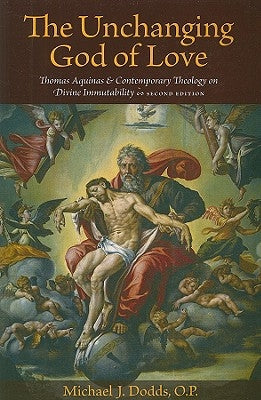 The Unchanging God of Love: Thomas Aquinas and Contemporary Theology on Divine Immutability by Dodds, Op Michael J.