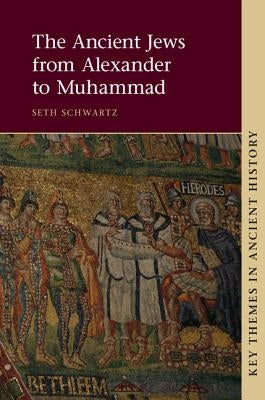 The Ancient Jews from Alexander to Muhammad by Schwartz, Seth