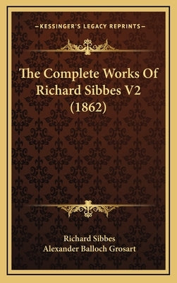 The Complete Works Of Richard Sibbes V2 (1862) by Sibbes, Richard