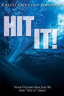 Hit It!: Your Victory May Just Be One "hit It" Away! by Johnson, Kristi Overton
