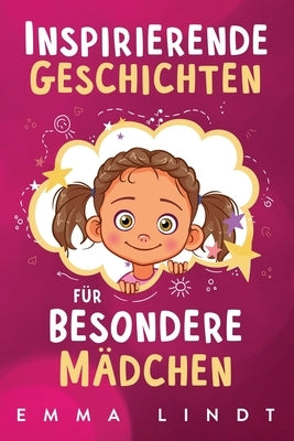 Inspirierende Geschichten für besondere Mädchen: Ein Kinderbuch über Selbstvertrauen, Mut und Werte by Lindt, Emma