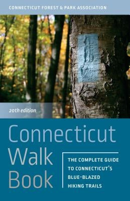Connecticut Walk Book: The Complete Guide to Connecticut's Blue-Blazed Hiking Trails by Connecticut Forest and Park Association