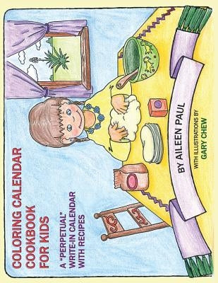 Coloring Calendar Cookbook for Kids: A Perpetual Write-In Calendar with Recipes by Paul, Aileen