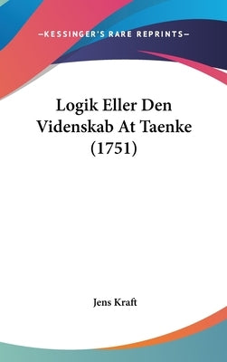 Logik Eller Den Videnskab at Taenke (1751) by Kraft, Jens