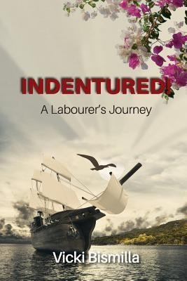 Indentured!: A Labourer's Journey by Bismilla, Vicki