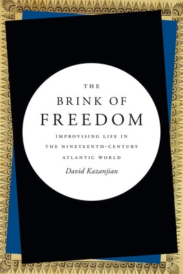 The Brink of Freedom: Improvising Life in the Nineteenth-Century Atlantic World by Kazanjian, David