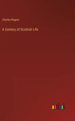 A Century of Scottish Life by Rogers, Charles
