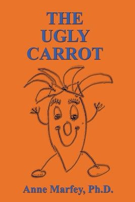 The Ugly Carrot by Marfey, Anne