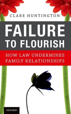 Failure to Flourish: How Law Undermines Family Relationships by Huntington, Clare