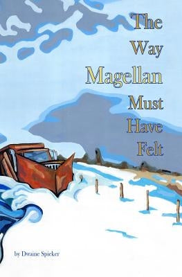 The Way Magellan Must Have Felt by Spieker, Dwaine