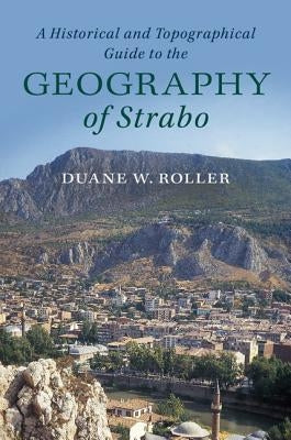 A Historical and Topographical Guide to the Geography of Strabo by Roller, Duane W.