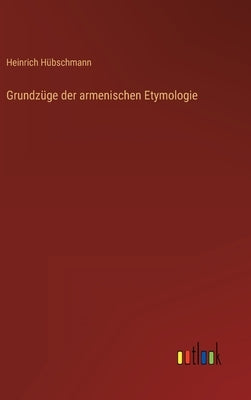 Grundzüge der armenischen Etymologie by Hübschmann, Heinrich