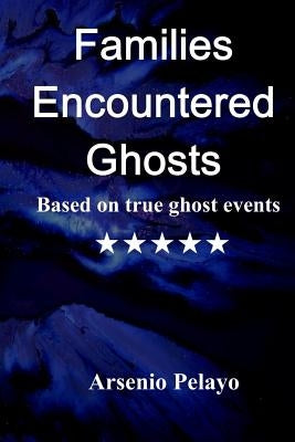 Families Encountered Ghosts: Paranormal by Pelayo, Arsenio