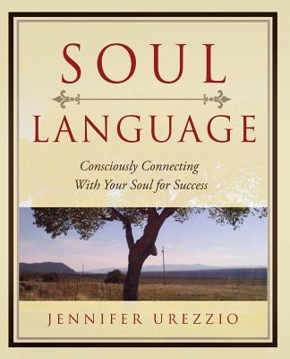 Soul Language: Consciously Connecting With Your Soul for Success by Urezzio, Jennifer