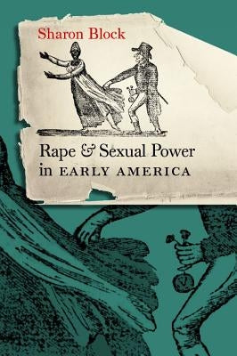 Rape and Sexual Power in Early America: by Block, Sharon