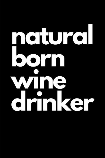 Natural Born Wine Drinker: Funny Wine Gifts For Women, Great For Bachelorette Parties, Bridal Showers, Birthdays... by Notebooks, Sassy Girl