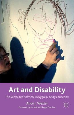 Art and Disability: The Social and Political Struggles Facing Education by Cardinal, Roger