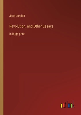 Revolution, and Other Essays: in large print by London, Jack