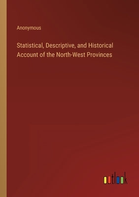 Statistical, Descriptive, and Historical Account of the North-West Provinces by Anonymous