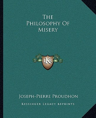 The Philosophy of Misery by Proudhon, Joseph-Pierre