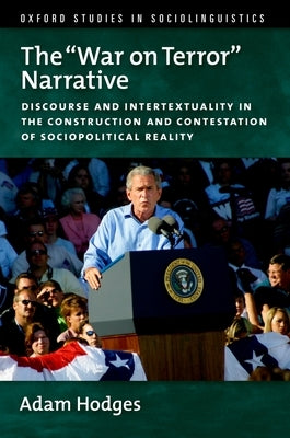 The War on Terror Narrative: Discourse and Intertextuality in the Construction and Contestation of Sociopolitical Reality by Hodges, Adam