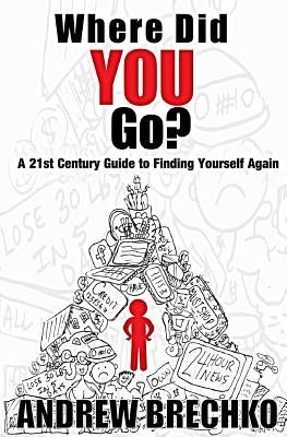 Where Did You Go?: A 21st Century Guide to Finding Yourself Again by Brechko, Andrew