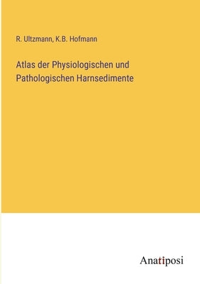 Atlas der Physiologischen und Pathologischen Harnsedimente by Ultzmann, R.
