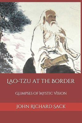 Lao-Tzu at the Border: Glimpses of Mystic Vision by Sack, John Richard