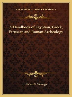 A Handbook of Egyptian, Greek, Etruscan and Roman Archeology by Westropp, Hodder M.