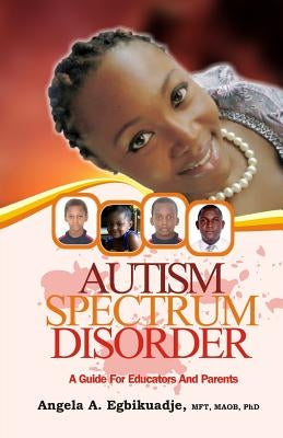 Autism Spectrum Disorder: A Guide for Educators and Parents by Egbikuadje, Mft Maob Phd Angela a.
