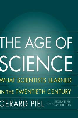 The Age of Science: What We Learned in the 20th Century by Piel, Gerard