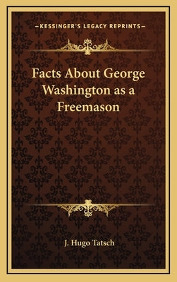 Facts about George Washington as a Freemason by Tatsch, J. Hugo