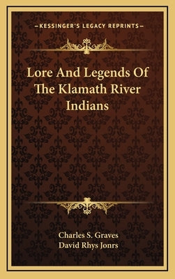 Lore and Legends of the Klamath River Indians by Graves, Charles S.