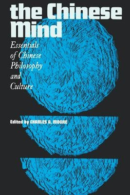 The Chinese Mind: Essentials of Chinese Philosophy and Culture by Moore, Charles a.