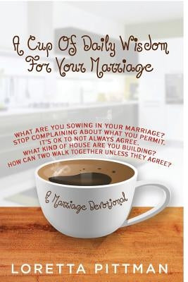 A Cup Of Daily Wisdom For Your Marriage: A Marriage Devotional by Pittman, Loretta a.