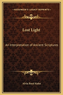 Lost Light: An Interpretation of Ancient Scriptures by Kuhn, Alvin Boyd