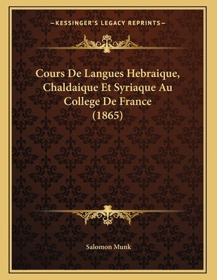 Cours De Langues Hebraique, Chaldaique Et Syriaque Au College De France (1865) by Munk, Salomon